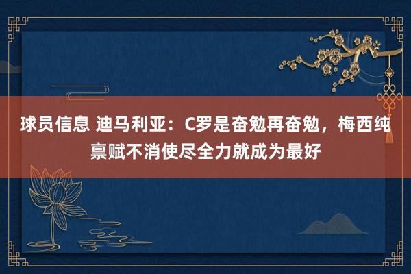 球员信息 迪马利亚：C罗是奋勉再奋勉，梅西纯禀赋不消使尽全力就成为最好