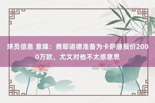 球员信息 意媒：费耶诺德准备为卡萨迪报价2000万欧，尤文对他不太感意思