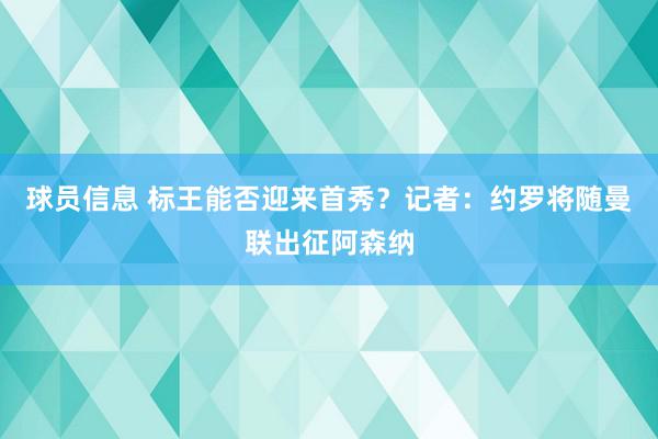 球员信息 标王能否迎来首秀？记者：约罗将随曼联出征阿森纳