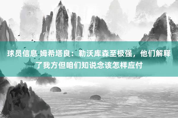 球员信息 姆希塔良：勒沃库森至极强，他们解释了我方但咱们知说念该怎样应付