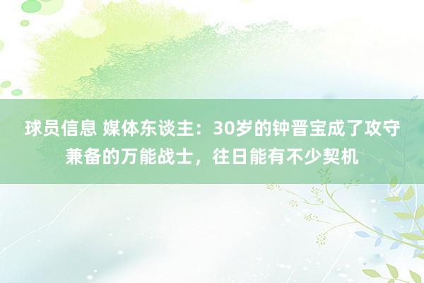 球员信息 媒体东谈主：30岁的钟晋宝成了攻守兼备的万能战士，往日能有不少契机