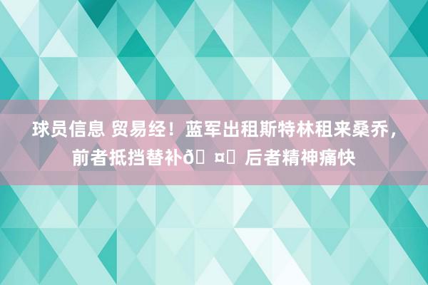 球员信息 贸易经！蓝军出租斯特林租来桑乔，前者抵挡替补🤔后者精神痛快