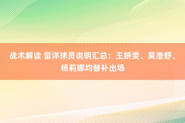 战术解读 留洋球员说明汇总：王妍雯、吴澄舒、杨莉娜均替补出场