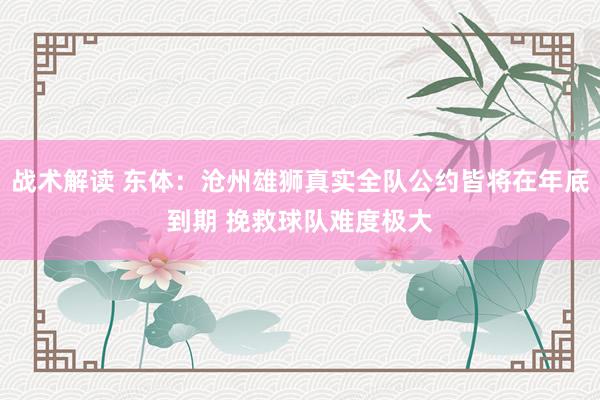 战术解读 东体：沧州雄狮真实全队公约皆将在年底到期 挽救球队难度极大