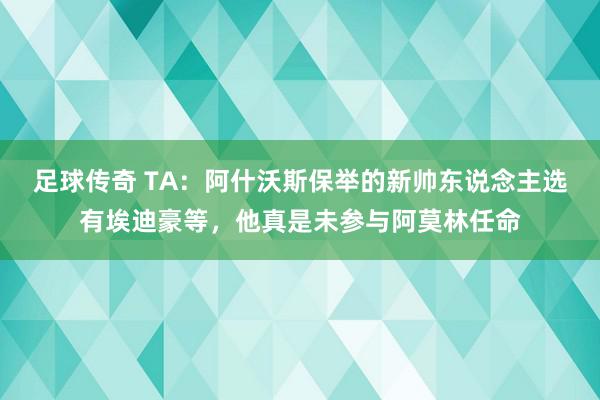 足球传奇 TA：阿什沃斯保举的新帅东说念主选有埃迪豪等，他真是未参与阿莫林任命