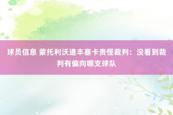 球员信息 蒙托利沃道丰塞卡责怪裁判：没看到裁判有偏向哪支球队