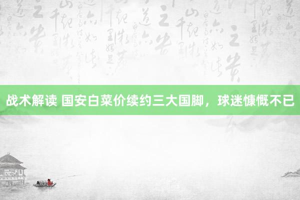 战术解读 国安白菜价续约三大国脚，球迷慷慨不已