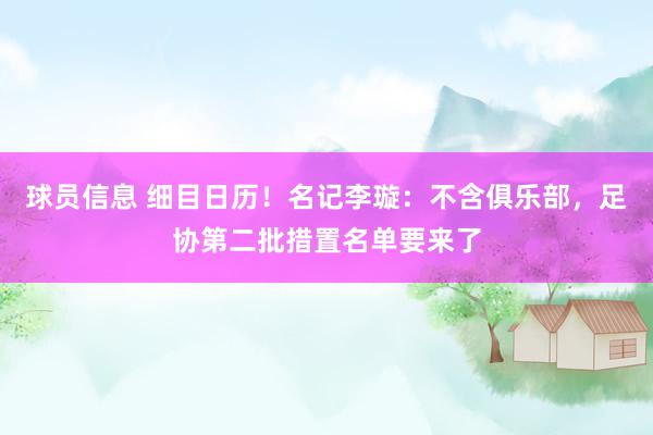 球员信息 细目日历！名记李璇：不含俱乐部，足协第二批措置名单要来了