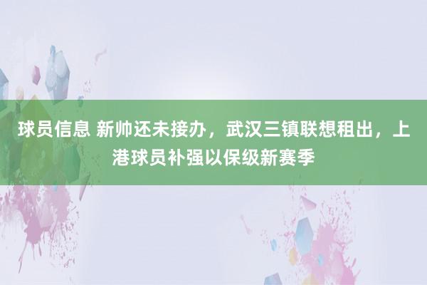 球员信息 新帅还未接办，武汉三镇联想租出，上港球员补强以保级新赛季